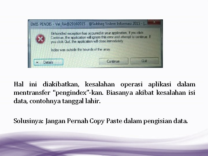 Hal ini diakibatkan, kesalahan operasi aplikasi dalam mentransfer “pengindex”-kan. Biasanya akibat kesalahan isi data,