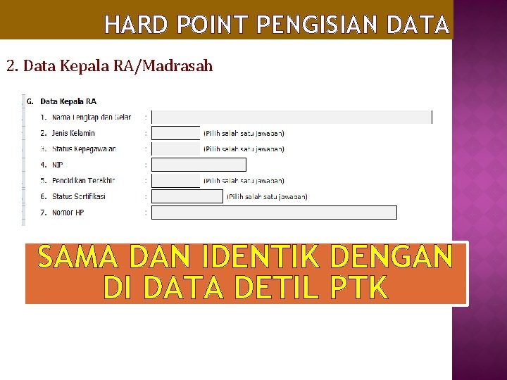 HARD POINT PENGISIAN DATA 2. Data Kepala RA/Madrasah SAMA DAN IDENTIK DENGAN DI DATA