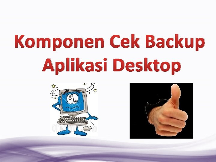 Komponen Cek Backup Aplikasi Desktop 
