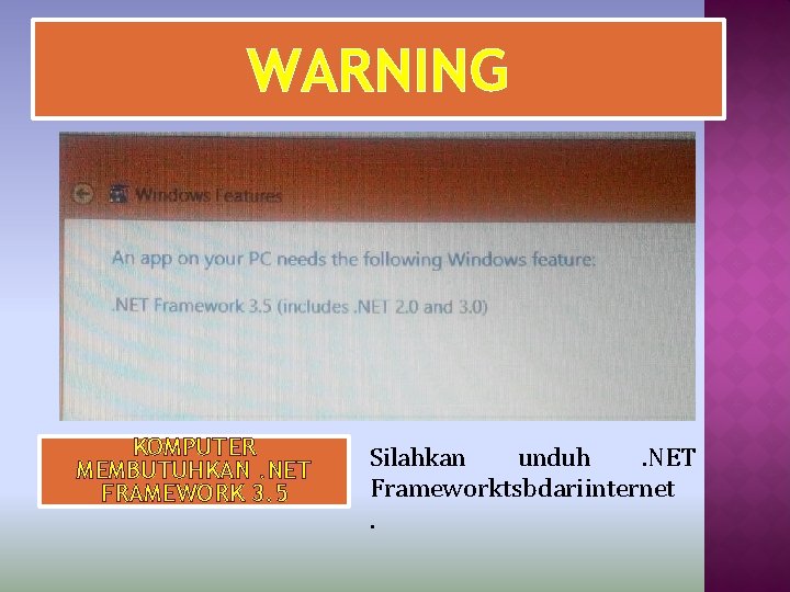 WARNING KOMPUTER MEMBUTUHKAN. NET FRAMEWORK 3. 5 Silahkan unduh. NET Framework tsb dari internet.