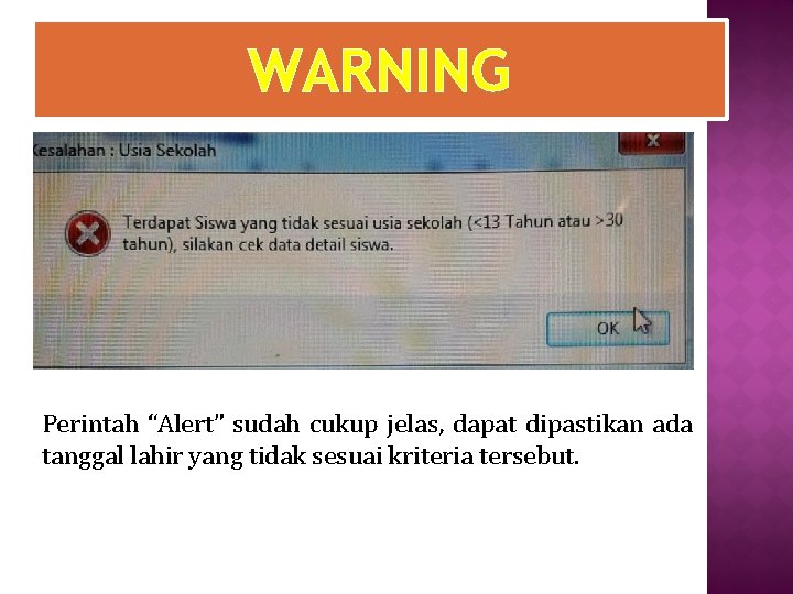 WARNING Perintah “Alert” sudah cukup jelas, dapat dipastikan ada tanggal lahir yang tidak sesuai