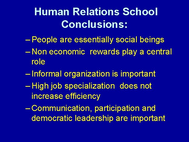 Human Relations School Conclusions: – People are essentially social beings – Non economic rewards