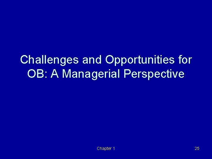 Challenges and Opportunities for OB: A Managerial Perspective Chapter 1 25 