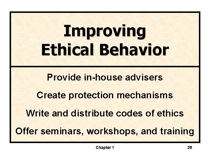 Improving Ethical Behavior Provide in-house advisers Create protection mechanisms Write and distribute codes of