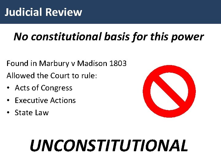 Judicial Review No constitutional basis for this power Found in Marbury v Madison 1803