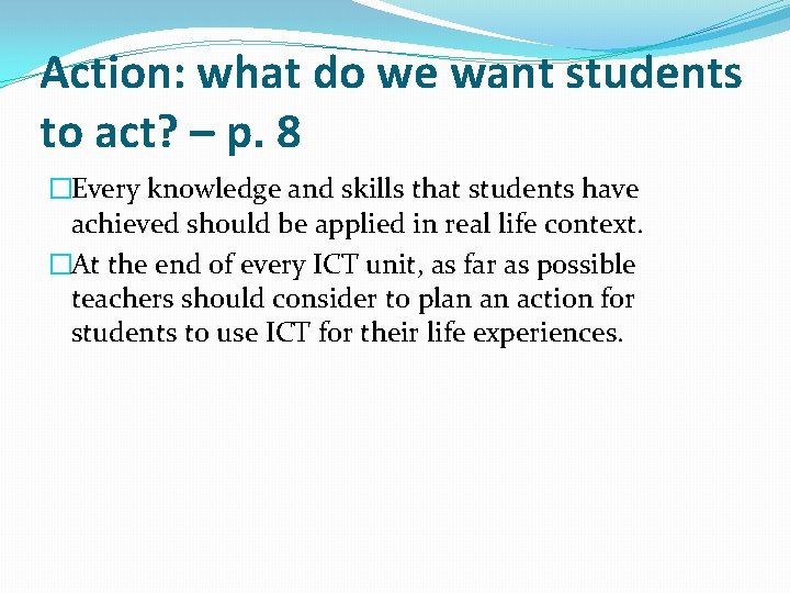 Action: what do we want students to act? – p. 8 �Every knowledge and