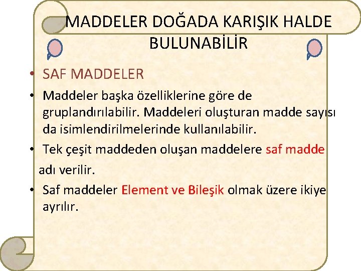 MADDELER DOĞADA KARIŞIK HALDE BULUNABİLİR • SAF MADDELER • Maddeler başka özelliklerine göre de