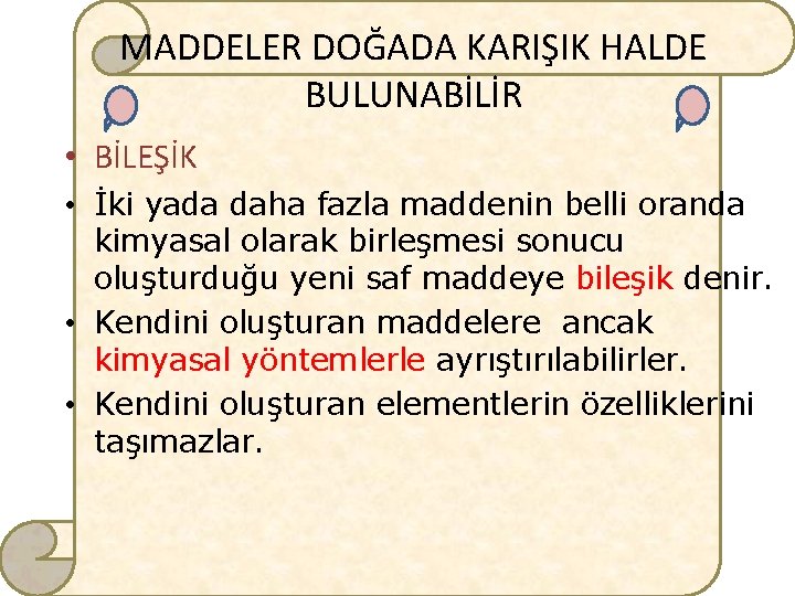 MADDELER DOĞADA KARIŞIK HALDE BULUNABİLİR • BİLEŞİK • İki yada daha fazla maddenin belli