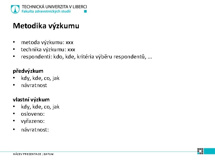 Metodika výzkumu • metoda výzkumu: xxx • technika výzkumu: xxx • respondenti: kdo, kde,