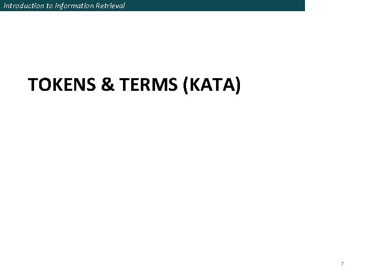 Introduction to Information Retrieval TOKENS & TERMS (KATA) 7 