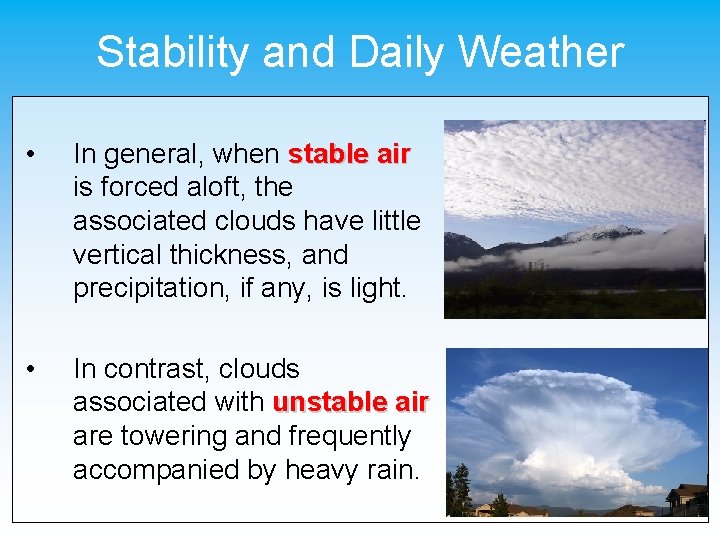 Stability and Daily Weather • In general, when stable air is forced aloft, the