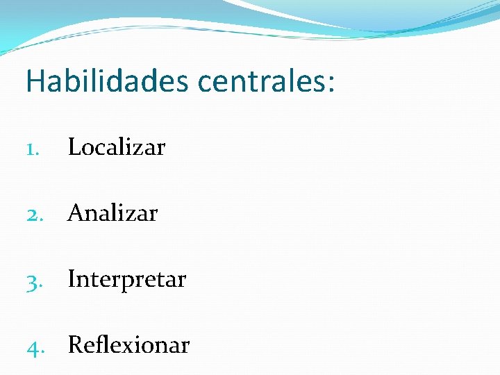 Habilidades centrales: 1. Localizar 2. Analizar 3. Interpretar 4. Reflexionar 