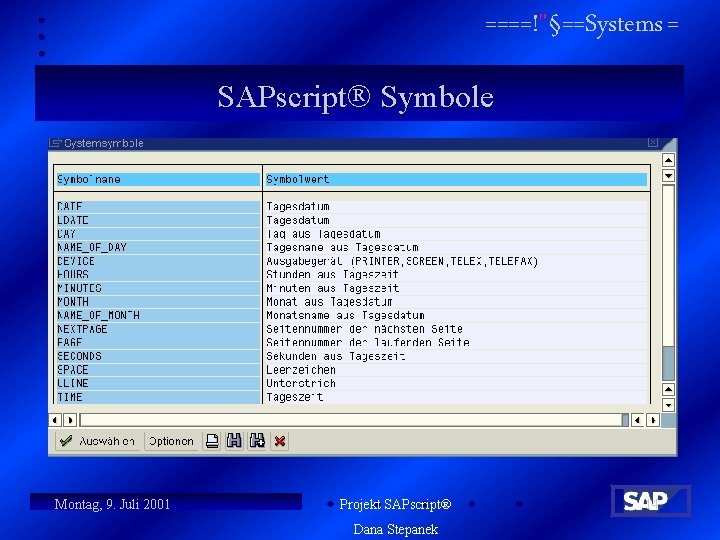 ====!"§==Systems = SAPscript Symbole n n n Sie stellen globale SAP-Systemvariablen dar SAPscript Systemsymbole