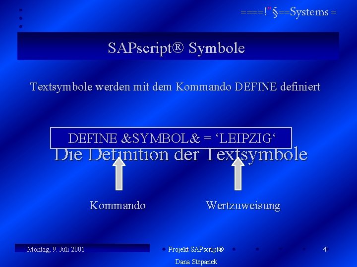 ====!"§==Systems = SAPscript Symbole Textsymbole werden mit dem Kommando DEFINE definiert DEFINE &SYMBOL& =