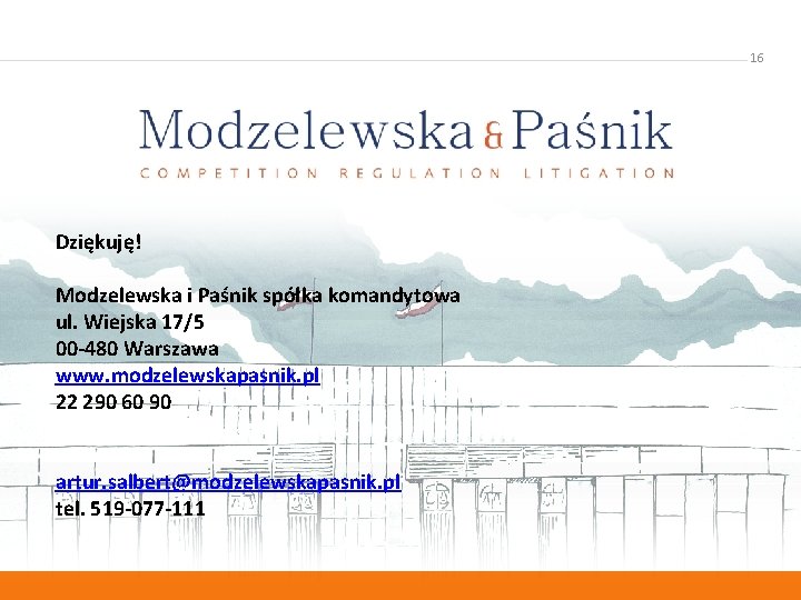 16 Dziękuję! Modzelewska i Paśnik spółka komandytowa ul. Wiejska 17/5 00 -480 Warszawa www.
