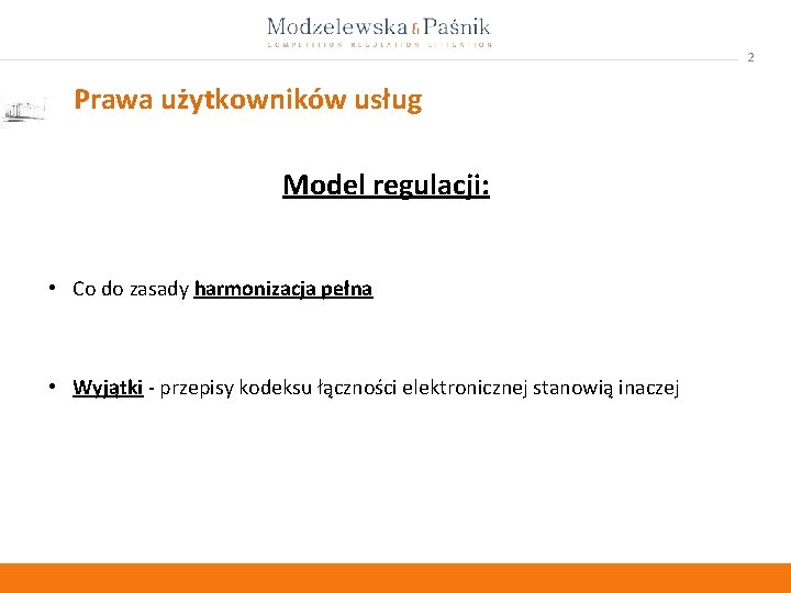 2 Prawa użytkowników usług Model regulacji: • Co do zasady harmonizacja pełna • Wyjątki