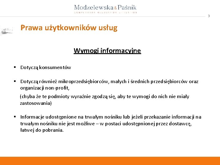 3 Prawa użytkowników usług Wymogi informacyjne § Dotyczą konsumentów § Dotyczą również mikroprzedsiębiorców, małych