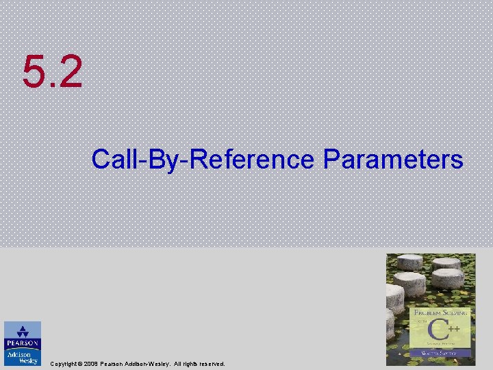 5. 2 Call-By-Reference Parameters Copyright © 2008 Pearson Addison-Wesley. All rights reserved. 