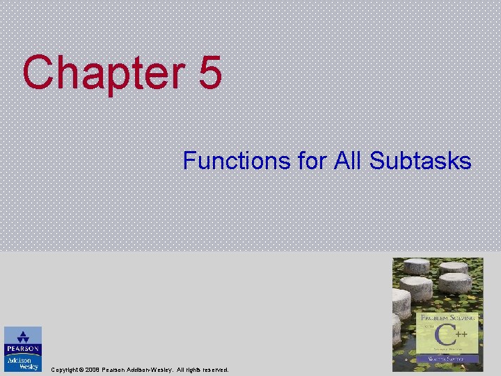 Chapter 5 Functions for All Subtasks Copyright © 2008 Pearson Addison-Wesley. All rights reserved.