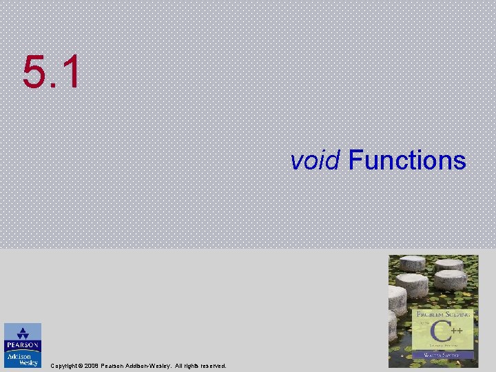 5. 1 void Functions Copyright © 2008 Pearson Addison-Wesley. All rights reserved. 