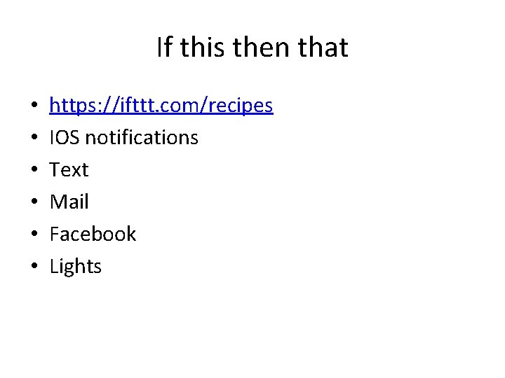 If this then that • • • https: //ifttt. com/recipes IOS notifications Text Mail
