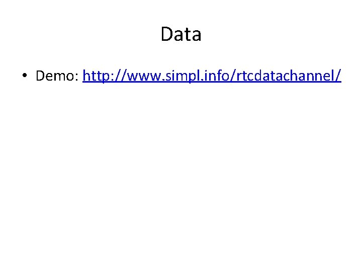 Data • Demo: http: //www. simpl. info/rtcdatachannel/ 