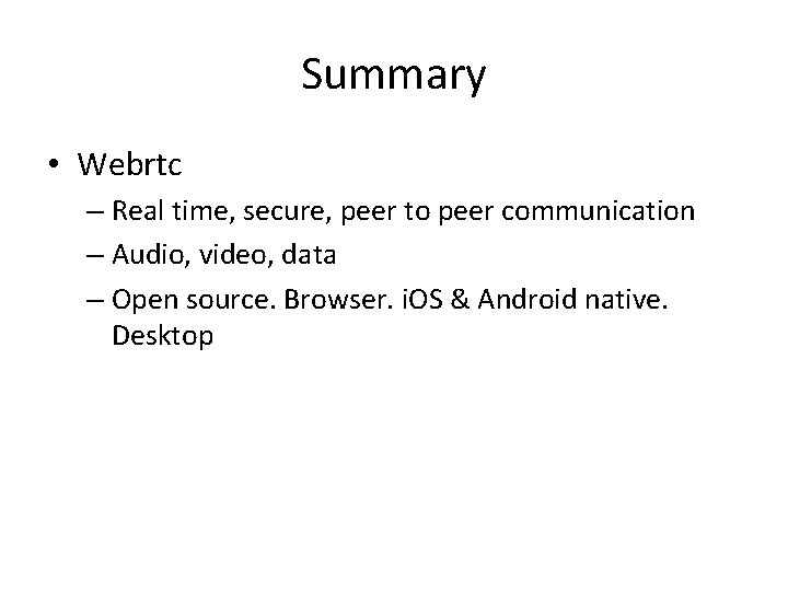 Summary • Webrtc – Real time, secure, peer to peer communication – Audio, video,