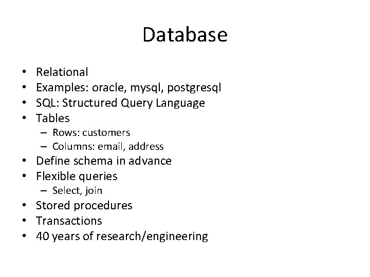 Database • • Relational Examples: oracle, mysql, postgresql SQL: Structured Query Language Tables –