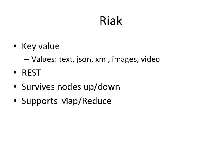 Riak • Key value – Values: text, json, xml, images, video • REST •