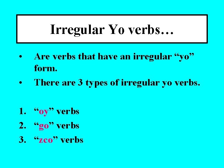 Irregular Yo verbs… • • Are verbs that have an irregular “yo” form. There