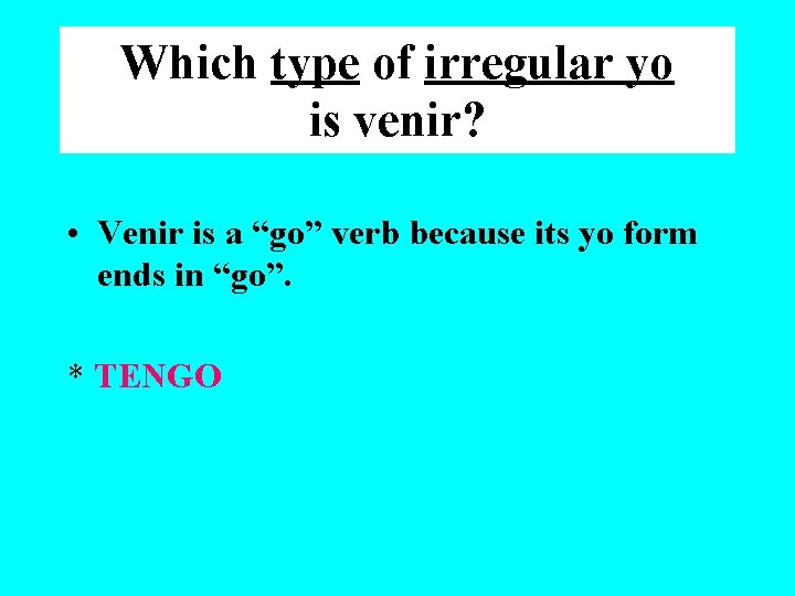 Which type of irregular yo is venir? • Venir is a “go” verb because