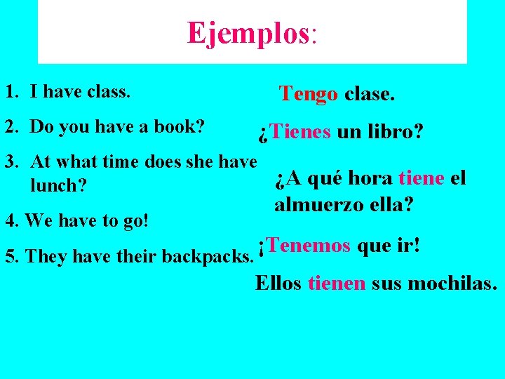 Ejemplos: 1. I have class. 2. Do you have a book? Tengo clase. ¿Tienes