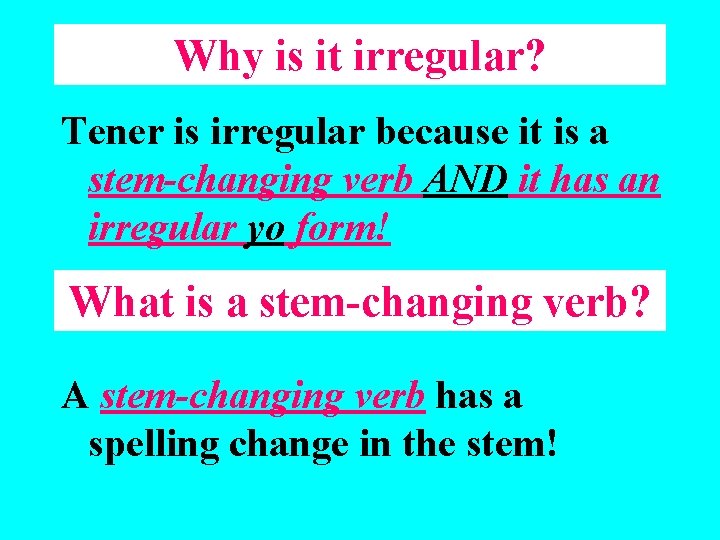 Why is it irregular? Tener is irregular because it is a stem-changing verb AND