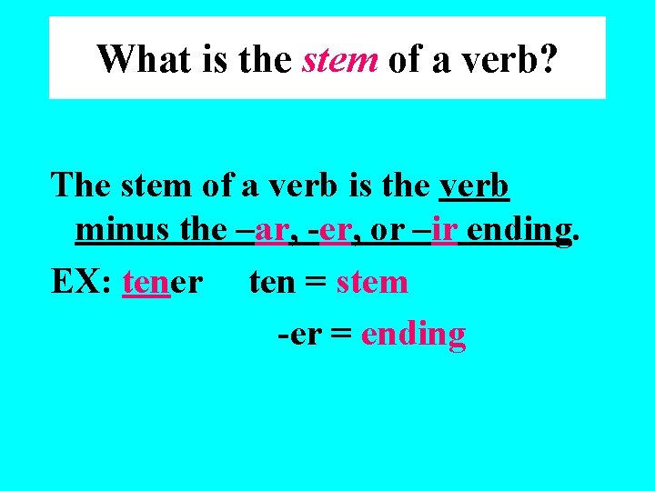 What is the stem of a verb? The stem of a verb is the