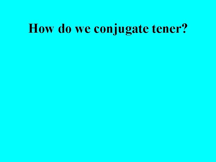 How do we conjugate tener? 