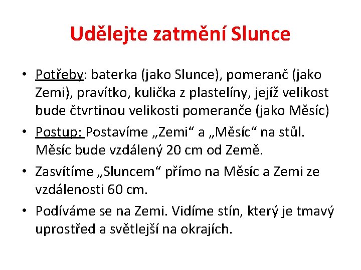 Udělejte zatmění Slunce • Potřeby: baterka (jako Slunce), pomeranč (jako Zemi), pravítko, kulička z