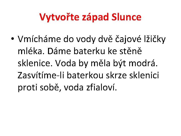 Vytvořte západ Slunce • Vmícháme do vody dvě čajové lžičky mléka. Dáme baterku ke