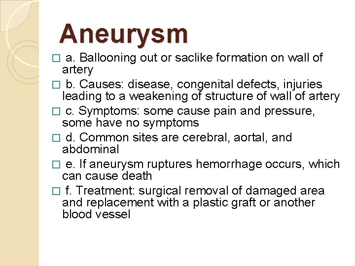 Aneurysm a. Ballooning out or saclike formation on wall of artery � b. Causes: