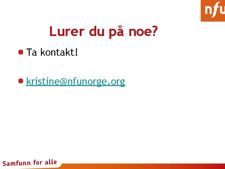 Lurer du på noe? Ta kontakt! kristine@nfunorge. org 