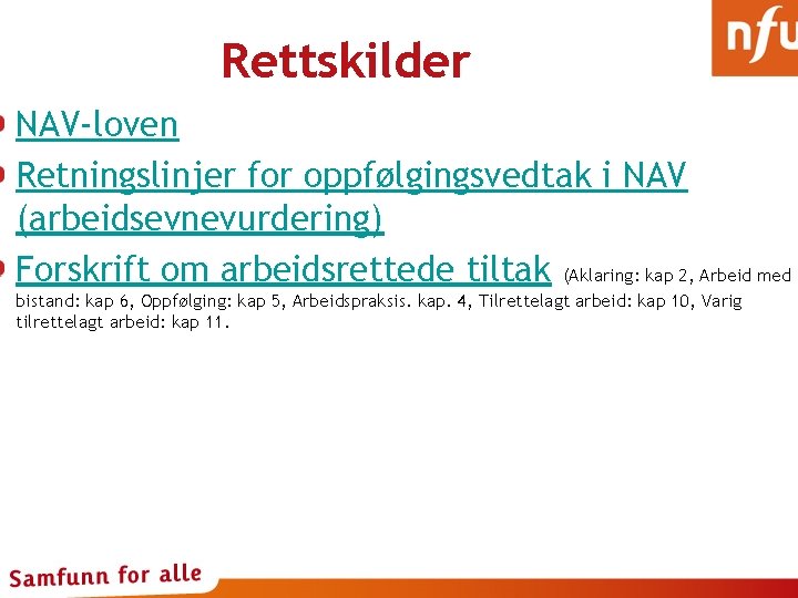 Rettskilder NAV-loven Retningslinjer for oppfølgingsvedtak i NAV (arbeidsevnevurdering) Forskrift om arbeidsrettede tiltak (Aklaring: kap