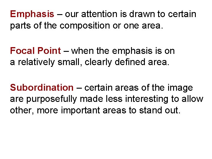 Emphasis – our attention is drawn to certain parts of the composition or one Emphasis – our attention is drawn to certain parts of the composition or one