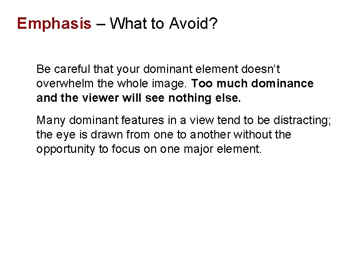 Emphasis – What to Avoid? Be careful that your dominant element doesn’t overwhelm the Emphasis – What to Avoid? Be careful that your dominant element doesn’t overwhelm the