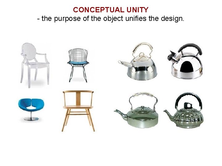 CONCEPTUAL UNITY - the purpose of the object unifies the design. CONCEPTUAL UNITY - the purpose of the object unifies the design.