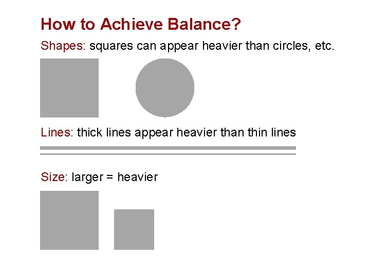 How to Achieve Balance? Shapes: squares can appear heavier than circles, etc. Lines: thick How to Achieve Balance? Shapes: squares can appear heavier than circles, etc. Lines: thick