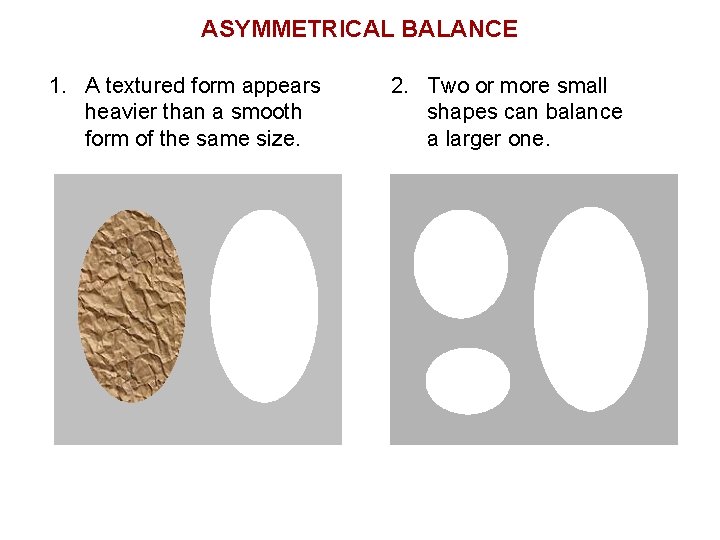 ASYMMETRICAL BALANCE 1. A textured form appears heavier than a smooth form of the ASYMMETRICAL BALANCE 1. A textured form appears heavier than a smooth form of the