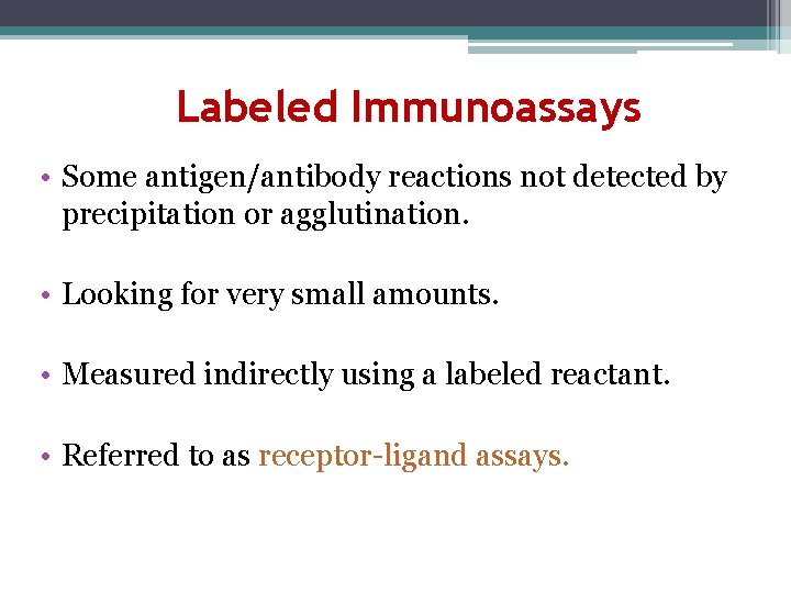 Labeled Immunoassays • Some antigen/antibody reactions not detected by precipitation or agglutination. • Looking