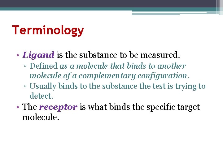 Terminology • Ligand is the substance to be measured. ▫ Defined as a molecule