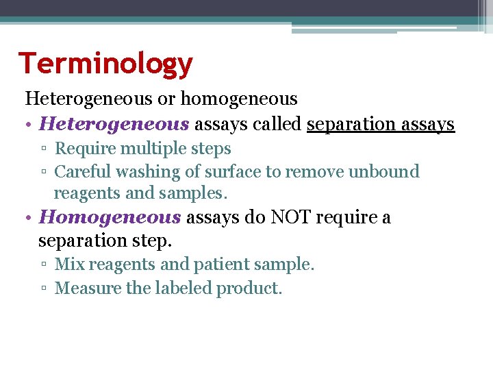 Terminology Heterogeneous or homogeneous • Heterogeneous assays called separation assays ▫ Require multiple steps