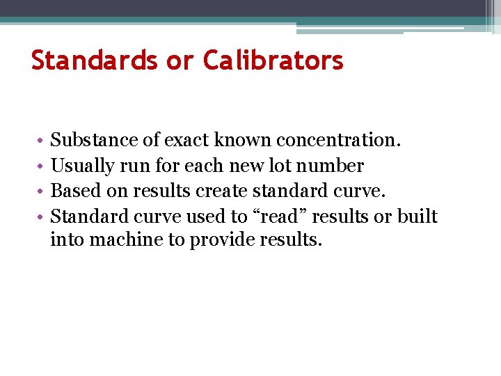 Standards or Calibrators • • Substance of exact known concentration. Usually run for each