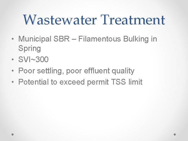 Wastewater Treatment • Municipal SBR – Filamentous Bulking in Spring • SVI~300 • Poor